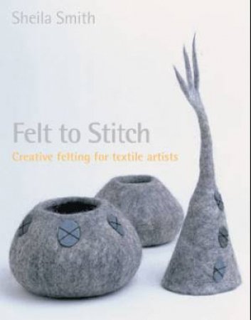 Felt to Stitch by Sheila Smith