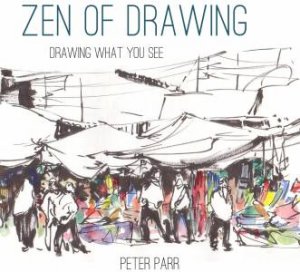 Zen of Drawing: How to Draw What You See by Peter Parr