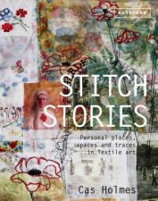 Stitch Stories Personal Places Spaces and Traces in Textile Art