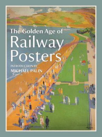 The Golden Age of Railway Posters by Michael Palin