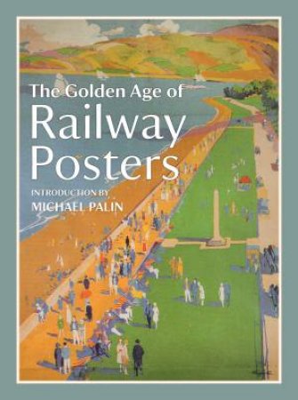 The Golden Age of Railway Posters by Michael Palin