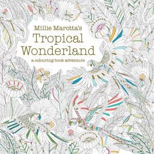 Millie Marotta's Tropical Wonderland: A Colouring Book Adventure by Millie Marotta