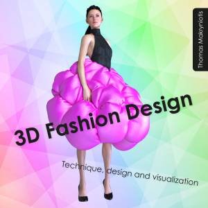 3D Fashion Design: Technique, Design and Visualization by Thomas Makryniotis