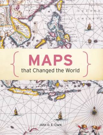 100 Maps that Changed the World by John O E Clark