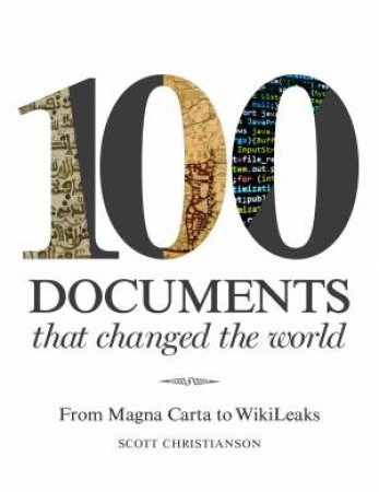 100 Documents That Changed The World: From Magna Carta To Wikileaks by Scott Christianson