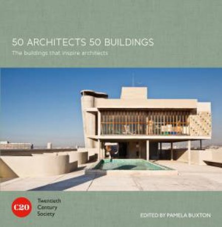 50 Architects 50 Buildings: The Buildings that Inspire Architects by Twentieth Century Society & Pamela Buxton