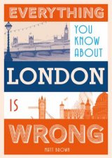 Everything You Know About London Is Wrong