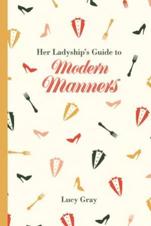 Her Ladyship's Guide to Modern Manners by Lucy Gray