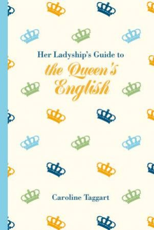 Her Ladyship's Guide to the Queen's English by Caroline Taggart