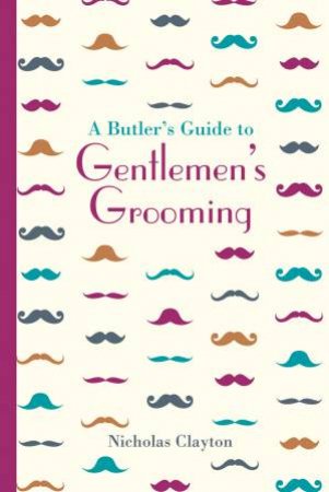 A Butler's Guide to Gentlemen's Grooming by Nicholas Clayton