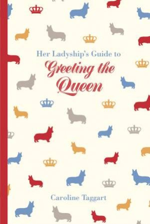 Her Ladyship's Guide To Greeting The Queen by Caroline Taggart