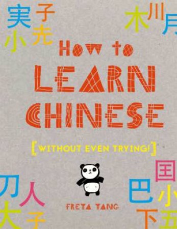 How To Learn Chinese: Without Even Trying by Freya Yang