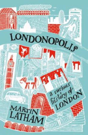 Londonopolis: A Curious And Quirky History Of London by Martin Latham