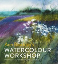 Watercolour Workshop Projects And Interpretations