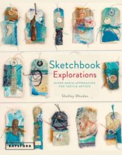 Sketchbook Explorations Mixed Media Approaches For Textile Artists