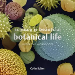 Science Is Beautiful: Botanical Life by Colin Salter