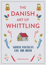 The Danish Art Of Whittling Simple Projects For The Home