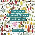 The Art Of Pressed Flowers And Leaves Contemporary Techniques And Designs