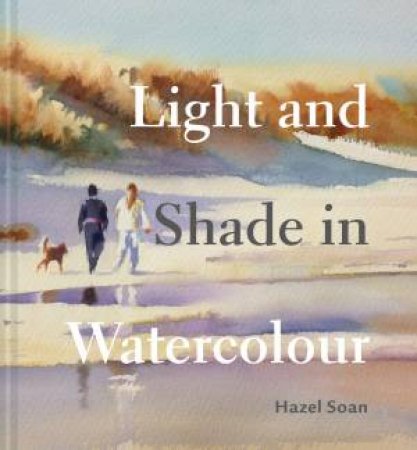 Light And Shade In Watercolour by Hazel Soan