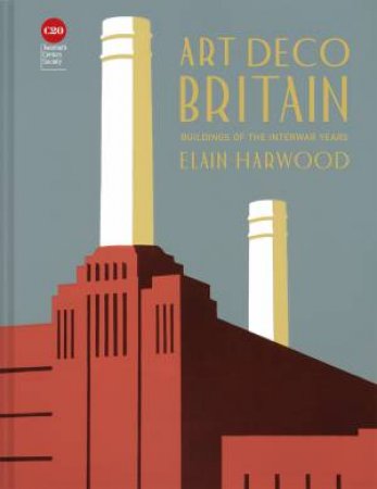 Art Deco Britain: Buildings Of The Interwar Years by Elain Harwood