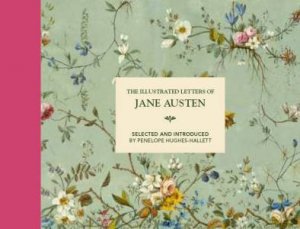 The Illustrated Letters Of Jane Austen by Penelope Hughes-Hallet