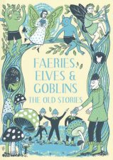 Faeries Elves And Goblins The Old Stories And Fairy Tales