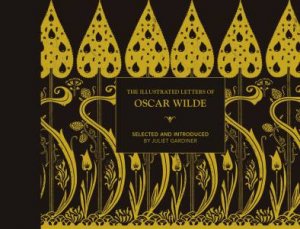 Illustrated Letters Of Oscar Wilde by Juliet Gardiner