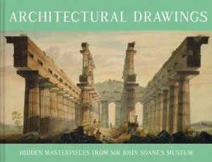 Architectural Drawings: Hidden Masterpieces From Sir John Soane's Museum by Frances Sands