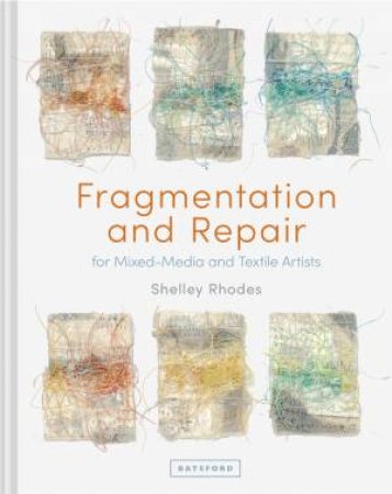 Fragmentation And Repair: In Textile And Mixed-Media Art by Shelley Rhodes