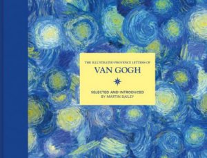 The Illustrated Provence Letters Of Vincent Van Gogh by Martin Bailey