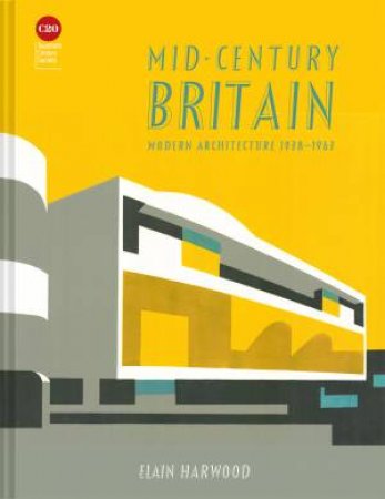 Mid-Century Britain: Modern Architecture 1938-1963 by Elain Harwood