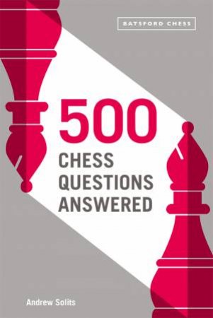 500 Chess Questions Answered: For All New Chess Players by Andrew Soltis