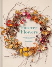 Forever Flowers Growing And Arranging Dried Flowers