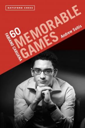 Fabiano Caruana: 60 Memorable Games by Andrew Soltis