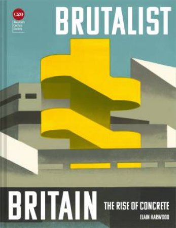 Brutalist Britain: The Rise Of Concrete by Elain Harwood