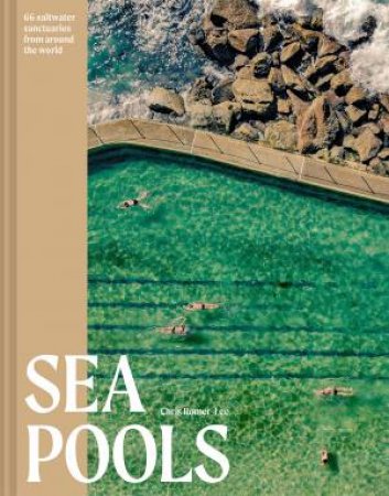Sea Pools: 66 Saltwater Sanctuaries from Around the World by Chris Romer-Lee