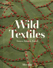 Wild Textiles Grown Foraged Found