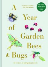 A Year of Garden Bees and Bugs 52 Stories of Intriguing Insects