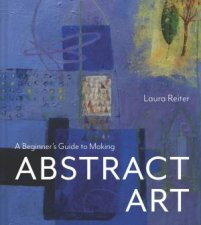 A Beginners Guide to Making Abstract Art