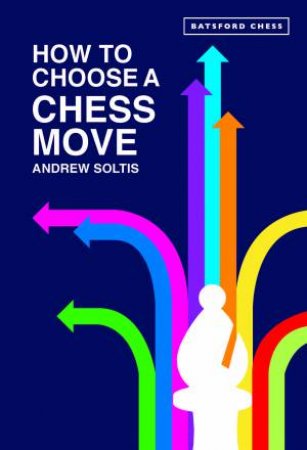 How To Choose A Chess Move by Andrew Soltis
