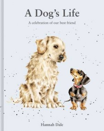 A Dog's Life: A celebration of our best friend by Hannah Dale