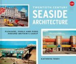 Twentieth Century Seaside Architecture Pools Piers and Pleasure aroundBritains Coast