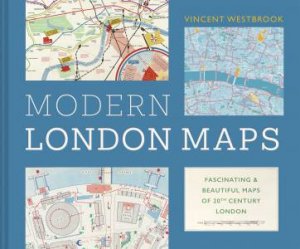 Modern London Maps: Fascinating and beautiful maps from the London Metropolitan Archives by Vincent Westbrook