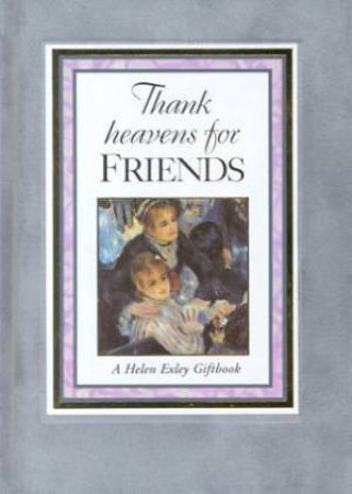 Thank Heavens For Friends by Helen Exley