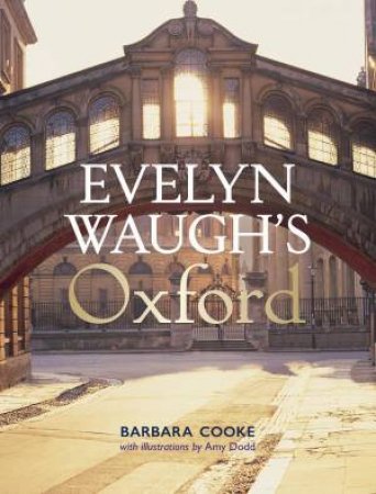 Evelyn Waugh's Oxford by Barbara Cooke & Amy Dodd