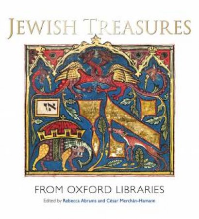Jewish Treasures From Oxford Libraries by Rebecca Abrams & Cesar Merchan-Hamann