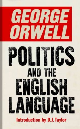Politics And The English Language by George Orwell & D.J. Taylor