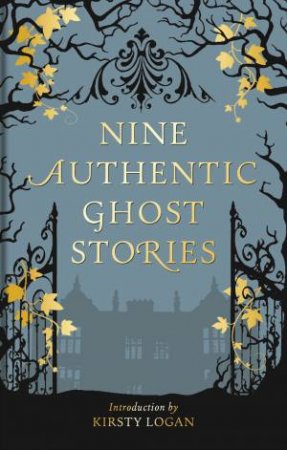 Nine Authentic Ghost Stories by Kirsty Logan