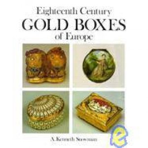 Eighteenth Century Gold Boxes Of Europe by Kenneth A. Snowman