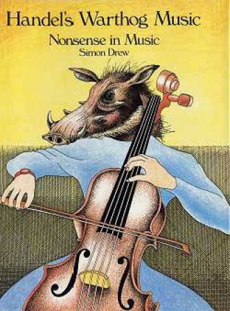 Handel's Warthog Music: Nonsense In Music by Simon Drew